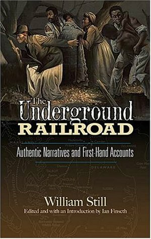 The Underground Railroad: Authentic Narratives and First-Hand Accounts by William Still