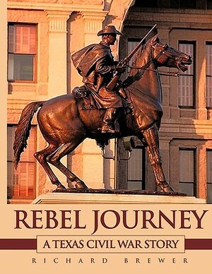 Rebel Journey: A Texas Civil War Story by Richard Brewer