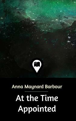 At the Time Appointed by Anna Maynard Barbour