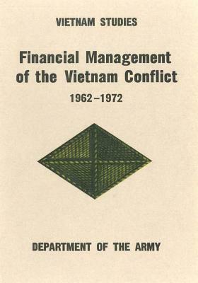 Financial Management of the Vietnam Conflict: 1962-1972 by Department of the Army