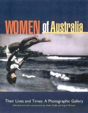 Women Of Australia: Their Lives And Times, A Photographic Gallery by Ingrid Ohlsson