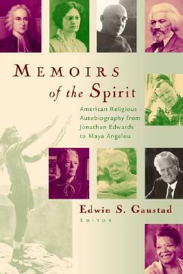 Memoirs of the Spirit: American Religious Autobiography from Jonathan Edwards to Maya Angelou by Edwin S. Gaustad