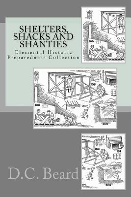 Shelters, Shacks and Shanties (Elemental Historic Preparedness Collection) by D. C. Beard