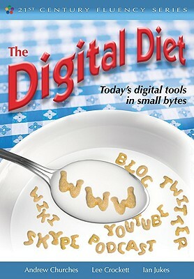 The Digital Diet: Today's Digital Tools in Small Bytes by Ian Jukes, Lee Watanabe-Crockett, Andrew Churches