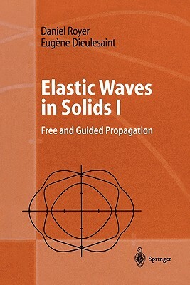Elastic Waves in Solids I: Free and Guided Propagation by Eugene Dieulesaint, Daniel Royer