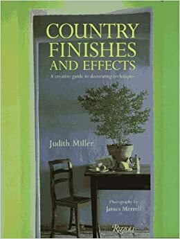Country Finishes and Effects: A Creative Guide to Decorating Techniques by James Merrell, Judith H. Miller