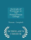 Gertrude of Wyoming; Or, the Pennsylvanian Cottage - Scholar's Choice Edition by Thomas Campbell