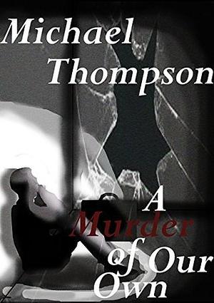 A Murder Of Our Own by Michael Thompson