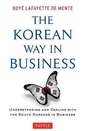 Korean Way In Business: Understanding and Dealing with the South Koreans in Business by Boyé Lafayette de Mente, Boyé Lafayette de Mente