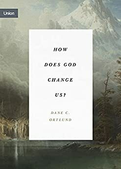 How Does God Change Us?: Real Change for Real Sinners by Dane C. Ortlund