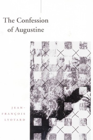 The Confession of Augustine by Richard Beardsworth, Jean-François Lyotard, Francois Rouan