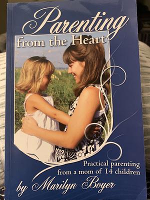 Parenting from the Heart: Practical Parenting from a Mom of 14 Children by Marilyn Boyer