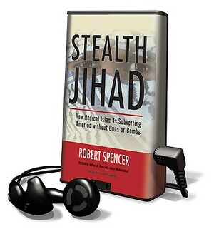 Stealth Jihad: How Radical Islam Is Subverting America Without Guns or Bombs by Robert Spencer