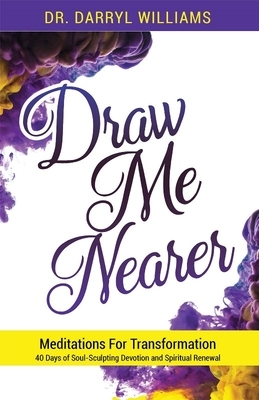 Draw Me Nearer: Meditations for Transformation by Darryl Williams