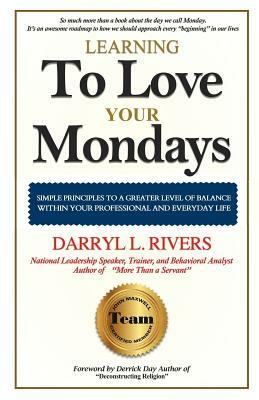 Learning to Love Your Monday's: Every Week Has One! by Darryl L. Rivers Sr