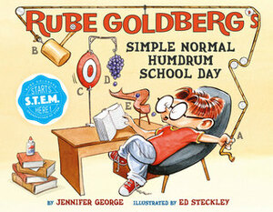 Rube Goldberg's Simple Normal Humdrum School Day by Ed Steckley, Jennifer George