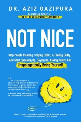 Not Nice: Stop People Pleasing, Staying Silent, & Feeling Guilty... And Start Speaking Up, Saying No, Asking Boldly, And Unapolo by Aziz Gazipura