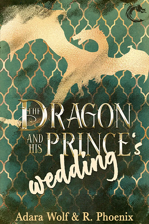The Dragon and His Prince's Wedding by Adara Wolf, R. Phoenix