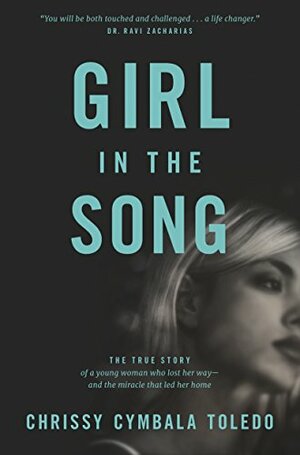 Girl in the Song: The True Story of a Young Woman Who Lost Her Way—and the Miracle That Led Her Home by Jim Cymbala, Chrissy Cymbala Toledo