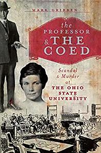 Professor and the Coed, The: Scandal and Murder at the Ohio State University by Mark Gribben