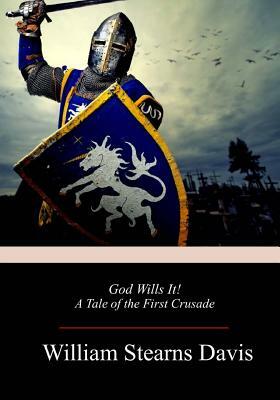 God Wills It! A Tale of the First Crusade by William Stearns Davis