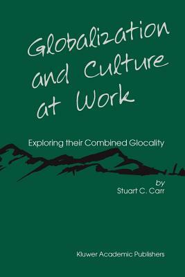 Globalization and Culture at Work: Exploring Their Combined Glocality by Stuart C. Carr