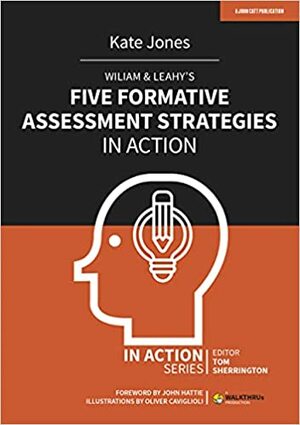 Wiliam & Leahy's Five Formative Assessment Strategies in Action by Kate Jones