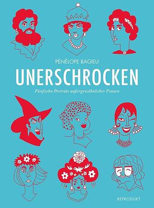 Unerschrocken – Fünfzehn Porträts außergewöhnlicher Frauen by Pénélope Bagieu