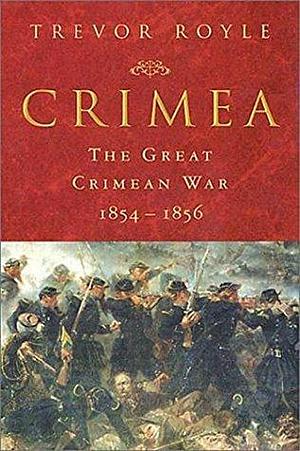 Crimea: The Great Crimean War, 1854–1856 by Trevor Royle, Trevor Royle