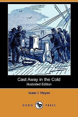 Cast Away in the Cold (Illustrated Edition) (Dodo Press) by Isaac I. Hayes