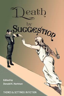 Death By Suggestion: An Anthology of 19th and Early 20th-Century Tales of Hypnotically Induced Murder, Suicide, and Accidental Death by Donald K. Hartman