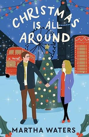 Christmas Is All Around: A sparkling holiday rom-com! by Martha Waters, Martha Waters