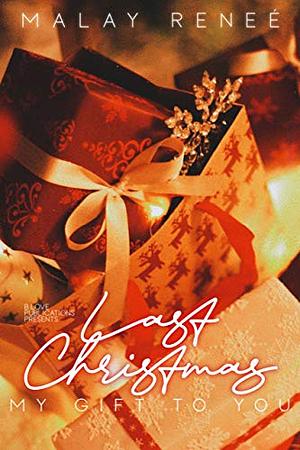 Last Christmas: My Gift to You by Malay Reneé