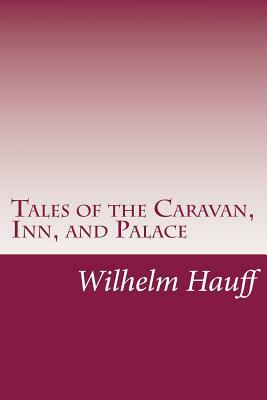 Tales of the Caravan, Inn, and Palace by Wilhelm Hauff