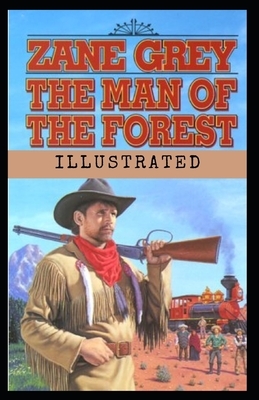 The Man of the Forest Illustrated by Zane Grey