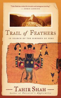 Trail of Feathers: In Search of the Birdmen of Peru by Tahir Shah