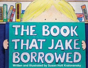 The Book That Jake Borrowed by Susan Holt Kralovansky