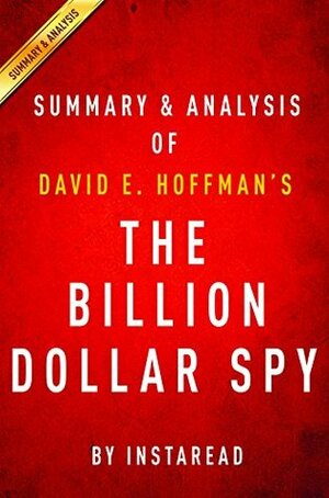 The Billion Dollar Spy: by David E. Hoffman | Summary & Analysis: A True Story of Cold War Espionage and Betrayal by Instaread Summaries