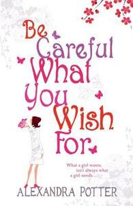 Be Careful What You Wish For by Alexandra Potter