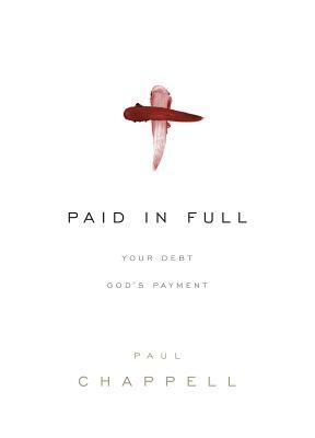 Paid in Full: Your Debt, God's Payment by Paul Chappell