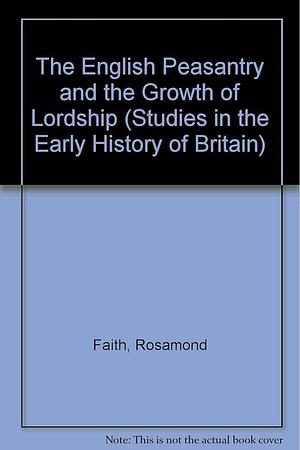 The English Peasantry and the Growth of Lordship by Rosamond Faith
