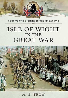 Isle of Wight in the Great War by M.J. Trow