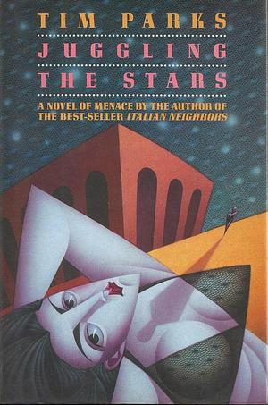 Juggling the Stars: a Novel of Menace by Tim Parks, Tim Parks