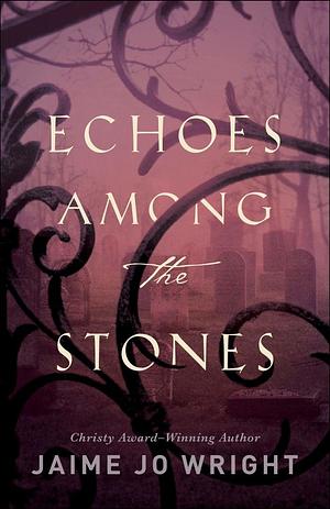 Echoes among the Stones by Jaime Jo Wright