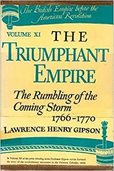 The Triumphant Empire: The Rumbling of the Coming Storm, 1766-1770 by Lawrence Henry Gipson