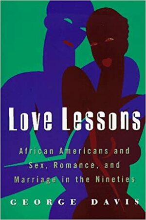Love Lessons: African Americans And Sex, Romance, And Marriage In The Nineties by George Davis