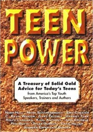 Teen Power: A Treasury of Solid Gold Advice for Today's Teens : From America's Top Youth Speakers, Trainers and Authors by Craig Hillier, Eric Chester, C. Kevin Wanzer, Karl Anthony, Jennifer Esperante Gunter, Norm Hull, Rolfe Carawan, Gary Zelesky, Mark Scharenbroich, Phil Boyte, Tyler Durman, Harriet Turk, John Crudele