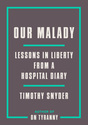 Our Malady: Lessons in Liberty from a Hospital Diary by Timothy Snyder