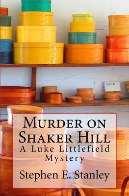 Murder on Shaker Hill: A Luke Littlefield Mystery by Stephen E. Stanley