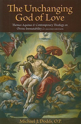 The Unchanging God of Love: Thomas Aquinas and Contemporary Theology on Divine Immutability by Michael J. Dodds